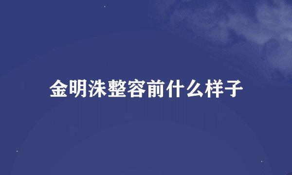 金明洙整容前什么样子