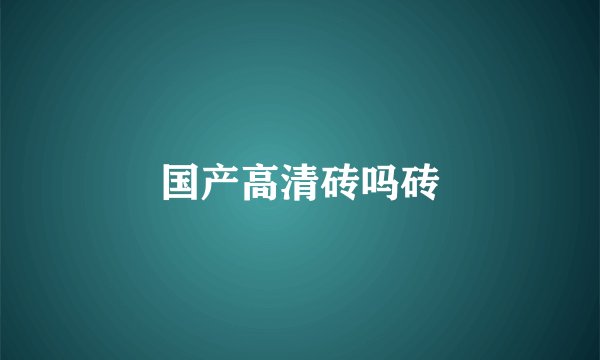 国产高清砖吗砖
