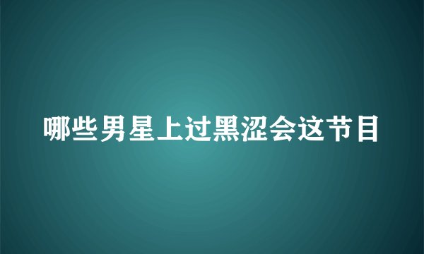 哪些男星上过黑涩会这节目