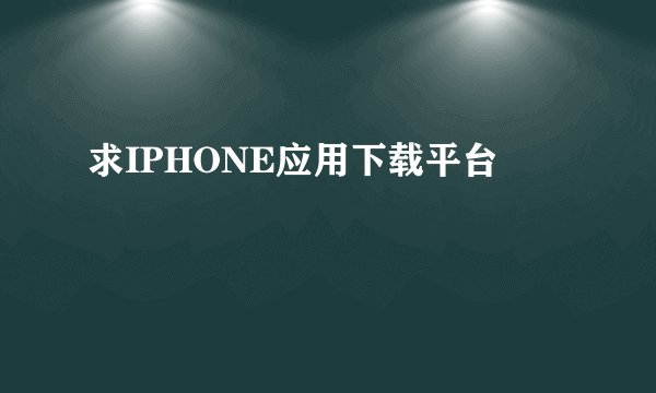 求IPHONE应用下载平台
