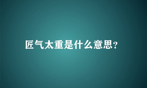 匠气太重是什么意思？