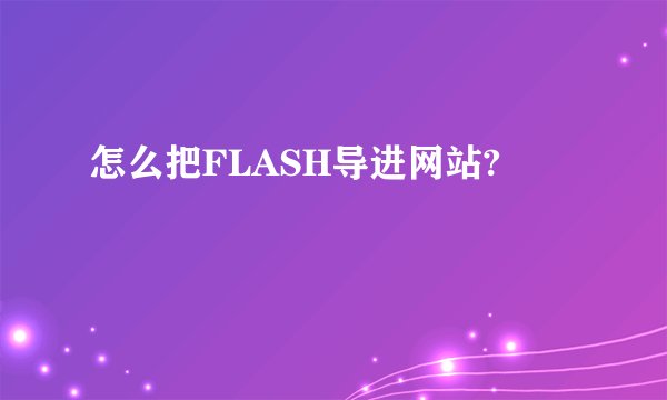怎么把FLASH导进网站?