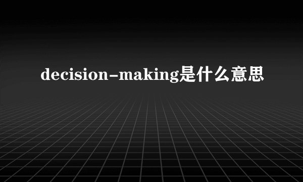 decision-making是什么意思