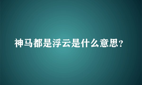 神马都是浮云是什么意思？