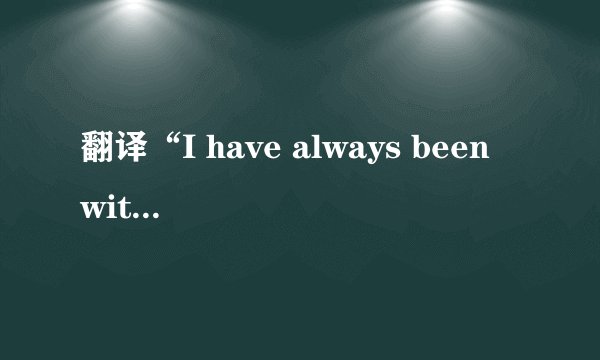 翻译“I have always been with you”
