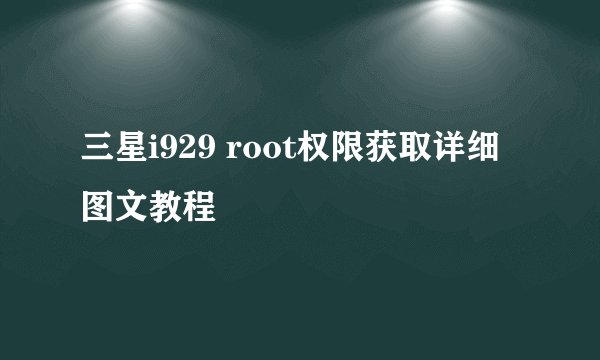 三星i929 root权限获取详细图文教程