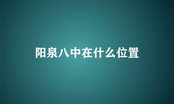 阳泉八中在什么位置