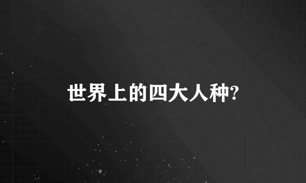 世界上的四大人种?