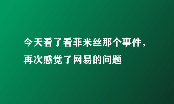 今天看了看菲米丝那个事件，再次感觉了网易的问题