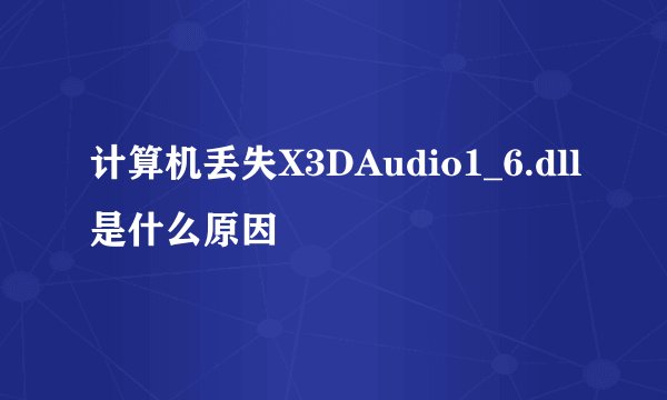 计算机丢失X3DAudio1_6.dll是什么原因
