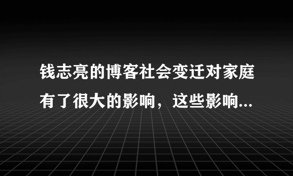 钱志亮的博客社会变迁对家庭有了很大的影响，这些影响表现在哪些方面