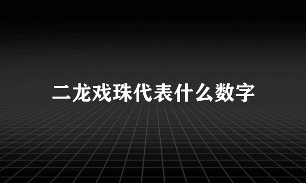 二龙戏珠代表什么数字