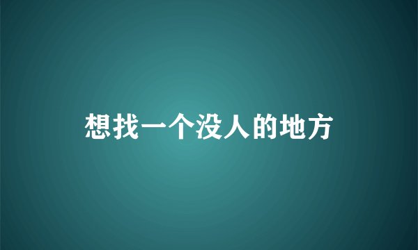 想找一个没人的地方