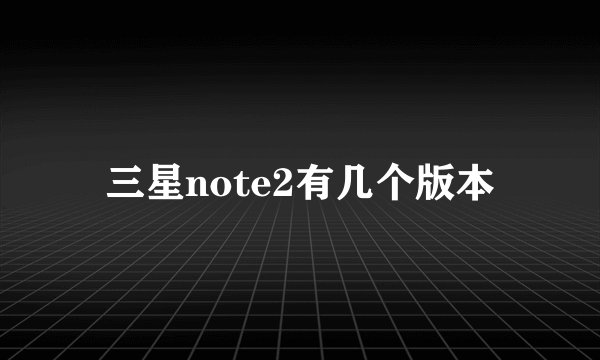 三星note2有几个版本