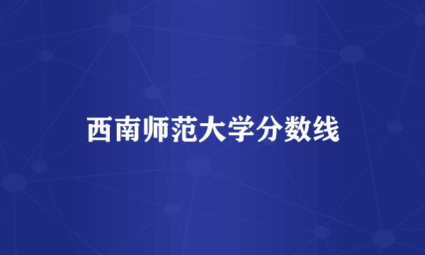 西南师范大学分数线
