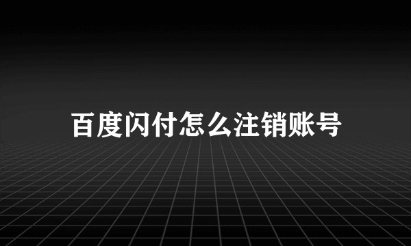 百度闪付怎么注销账号
