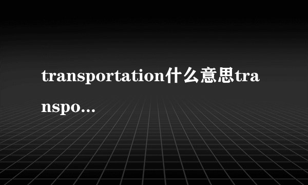 transportation什么意思transportation的词组有哪些