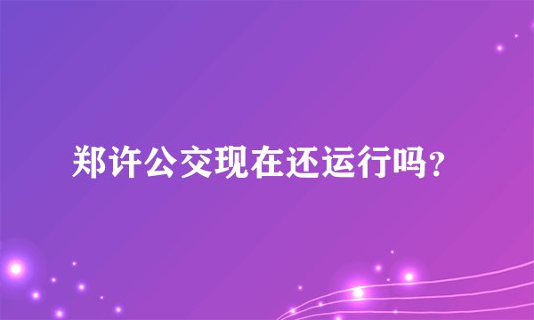 郑许公交现在还运行吗？