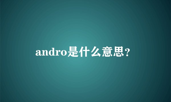 andro是什么意思？