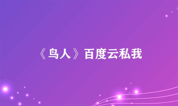 《鸟人》百度云私我