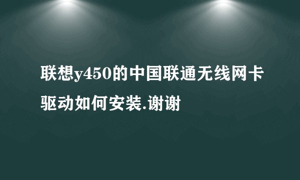 联想y450的中国联通无线网卡驱动如何安装.谢谢