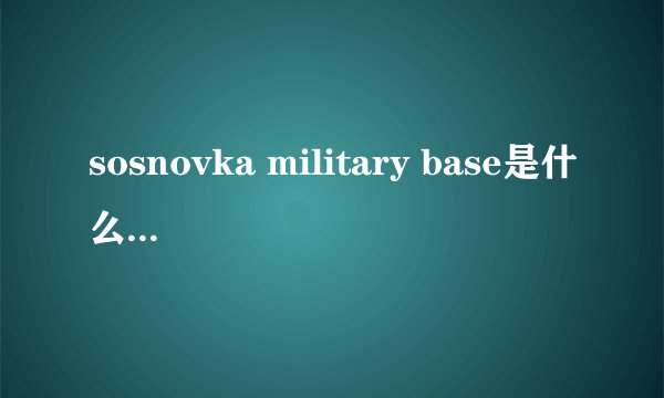 sosnovka military base是什么意思？看到这个字就往下跳是什么梗