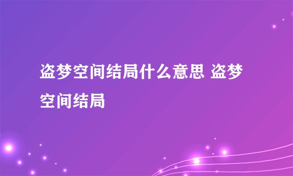 盗梦空间结局什么意思 盗梦空间结局
