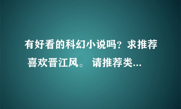 有好看的科幻小说吗？求推荐 喜欢晋江风。 请推荐类似于《血族传说》《他来自火星》这种，推荐大神也行