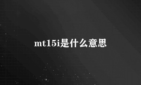 mt15i是什么意思