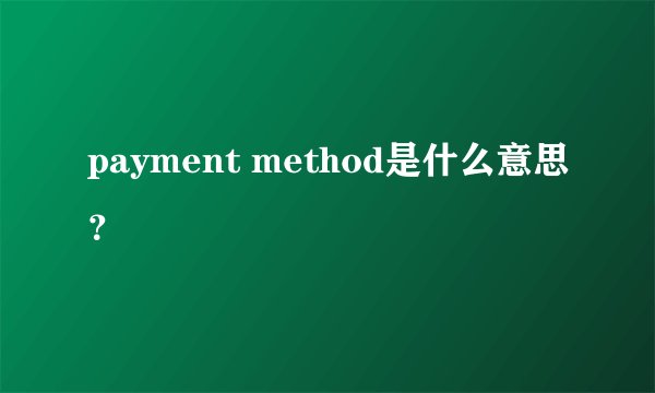 payment method是什么意思？