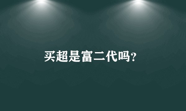 买超是富二代吗？