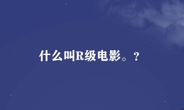 什么叫R级电影。？