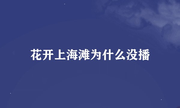 花开上海滩为什么没播