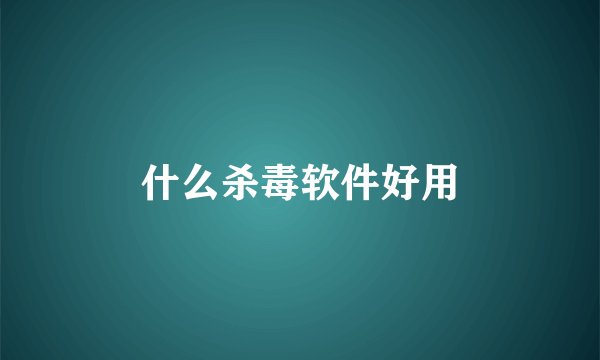 什么杀毒软件好用