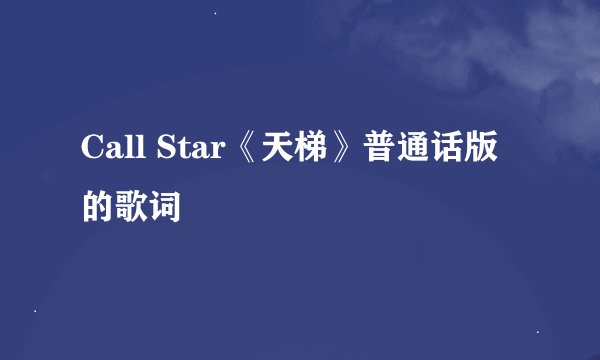 Call Star《天梯》普通话版的歌词