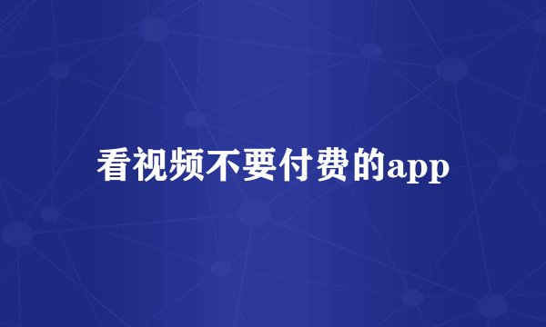 看视频不要付费的app