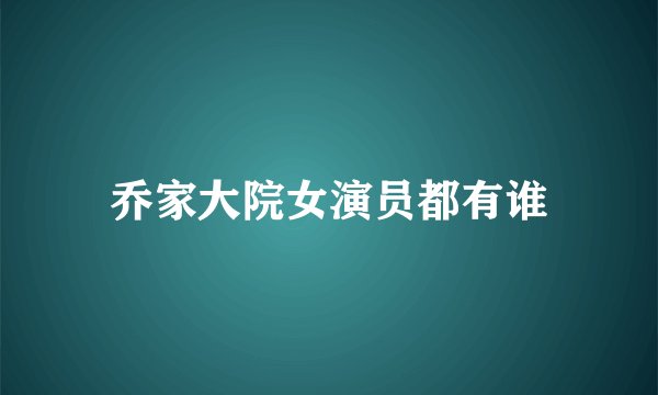 乔家大院女演员都有谁