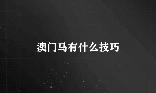 澳门马有什么技巧