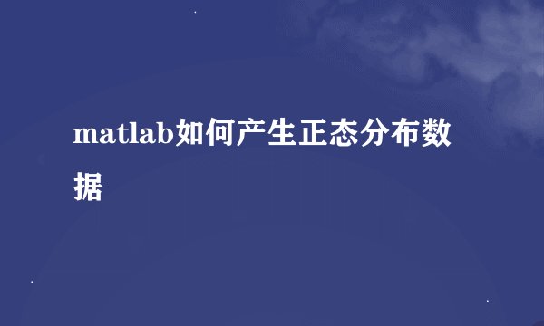 matlab如何产生正态分布数据