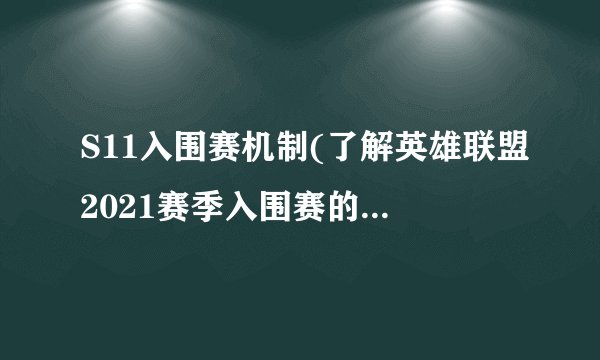 S11入围赛机制(了解英雄联盟2021赛季入围赛的规则和流程。)