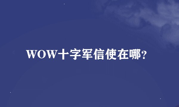 WOW十字军信使在哪？