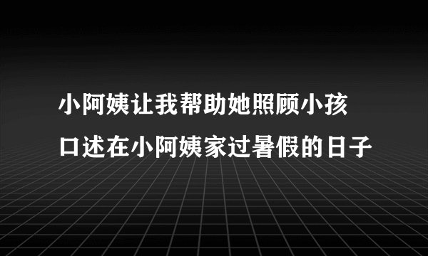 小阿姨让我帮助她照顾小孩 口述在小阿姨家过暑假的日子