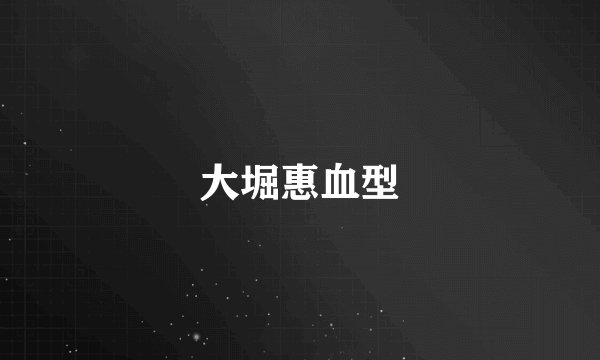 大堀惠血型