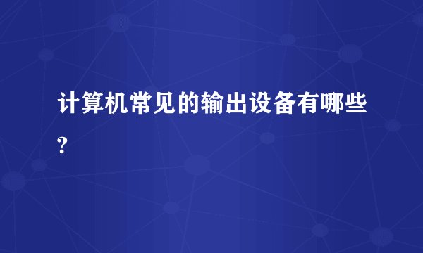 计算机常见的输出设备有哪些?