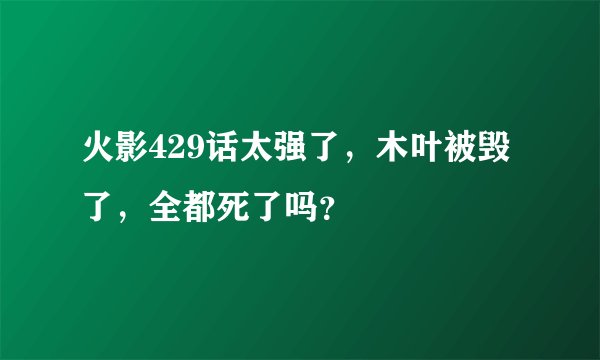 火影429话太强了，木叶被毁了，全都死了吗？