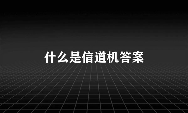 什么是信道机答案