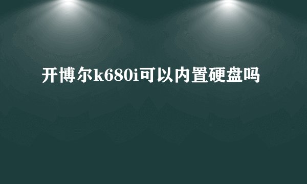 开博尔k680i可以内置硬盘吗