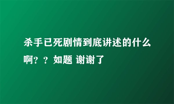 杀手已死剧情到底讲述的什么啊？？如题 谢谢了