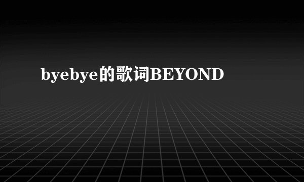 byebye的歌词BEYOND