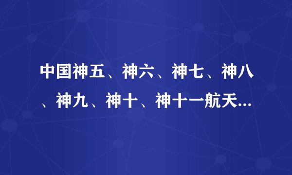 中国神五、神六、神七、神八、神九、神十、神十一航天员具体叫...